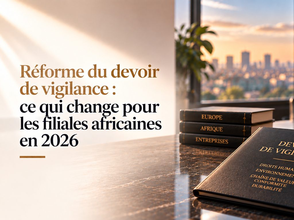 Réforme du devoir de vigilance - ce qui change pour les filiales africaines en 2026